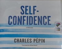 Self-Confidence - A Philosophy written by Charles Pepin performed by Peter Noble on Audio CD (Unabridged)